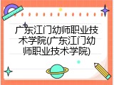 广东江门幼师职业技术学院(广东江门幼师职业技术学院)