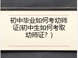 初中毕业如何考幼师证(初中生如何考取幼师证？)