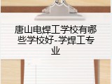 唐山电焊工学校有哪些学校好-学焊工专业