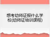 想考幼师证报什么学校(幼师证培训课程)