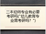 二本幼师专业有必要考研吗("幼儿教育专业需考研吗？")