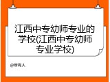 江西中专幼师专业的学校(江西中专幼师专业学校)
