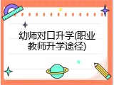 幼师对口升学(职业教师升学途径)