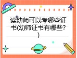 读幼师可以考哪些证书(幼师证书有哪些?)