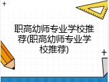 职高幼师专业学校推荐(职高幼师专业学校推荐)