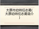太原市幼师任志勇(太原幼师任志勇简介)