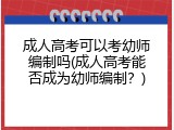 成人高考可以考幼师编制吗(成人高考能否成为幼师编制？)