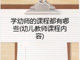 学幼师的课程都有哪些(幼儿教师课程内容)