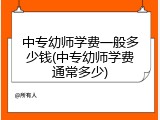 中专幼师学费一般多少钱(中专幼师学费通常多少)