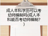 成人本科学历可以考幼师编制吗(成人本科能否考幼师编制?)