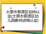 太原市晋源区幼师认定(太原市晋源区幼儿园教师资格认定)