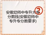 安徽幼师中专升大专分数线(安徽幼师中专升专分数要求)
