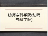 幼师专科学院(幼师专科学院)