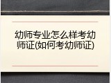幼师专业怎么样考幼师证(如何考幼师证)