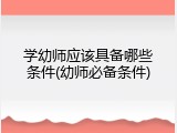 学幼师应该具备哪些条件(幼师必备条件)