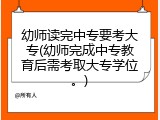 幼师读完中专要考大专(幼师完成中专教育后需考取大专学位。)