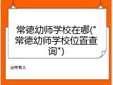 常德幼师学校在哪("常德幼师学校位置查询")