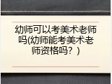 幼师可以考美术老师吗(幼师能考美术老师资格吗？)