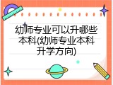幼师专业可以升哪些本科(幼师专业本科升学方向)