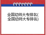 全国幼师大专排名(全国幼师大专排名)