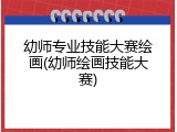 幼师专业技能大赛绘画(幼师绘画技能大赛)