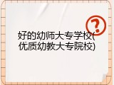 好的幼师大专学校(优质幼教大专院校)