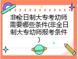 非全日制大专考幼师需要哪些条件(非全日制大专幼师报考条件)