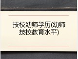 技校幼师学历(幼师技校教育水平)