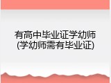 有高中毕业证学幼师(学幼师需有毕业证)