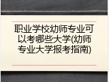 职业学校幼师专业可以考哪些大学(幼师专业大学报考指南)