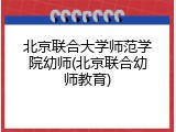 北京联合大学师范学院幼师(北京联合幼师教育)