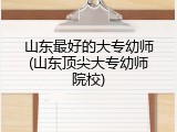 山东最好的大专幼师(山东顶尖大专幼师院校)