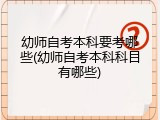 幼师自考本科要考哪些(幼师自考本科科目有哪些)