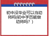 初中没毕业可以当幼师吗(初中学历能做幼师吗？)