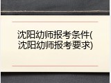 沈阳幼师报考条件(沈阳幼师报考要求)