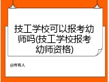 技工学校可以报考幼师吗(技工学校报考幼师资格)