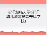 浙江幼师大学(浙江幼儿师范高等专科学校)