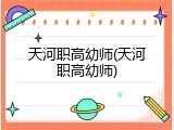 天河职高幼师(天河职高幼师)