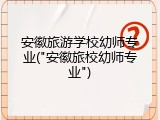 安徽旅游学校幼师专业("安徽旅校幼师专业")