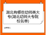 湖北有哪些幼师类大专(湖北幼师大专院校名单)