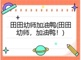 田田幼师加油鸭(田田幼师，加油鸭！)