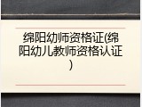 绵阳幼师资格证(绵阳幼儿教师资格认证)