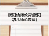 濮阳幼师教育(濮阳幼儿师范教育)