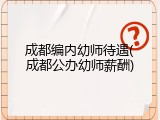 成都编内幼师待遇(成都公办幼师薪酬)
