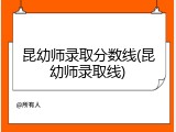 昆幼师录取分数线(昆幼师录取线)