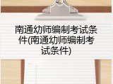 南通幼师编制考试条件(南通幼师编制考试条件)