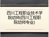 四川工程职业技术学院幼师(四川工程职院幼师专业)