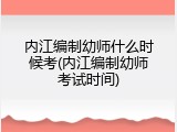 内江编制幼师什么时候考(内江编制幼师考试时间)