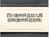 四川崇州怀远幼儿园幼师(崇州怀远幼师)