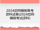 2024幼师编制备考资料试卷(2024幼师编制考试资料)